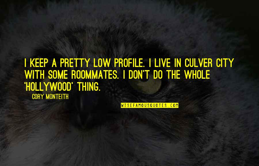 Cory Monteith Quotes By Cory Monteith: I keep a pretty low profile. I live