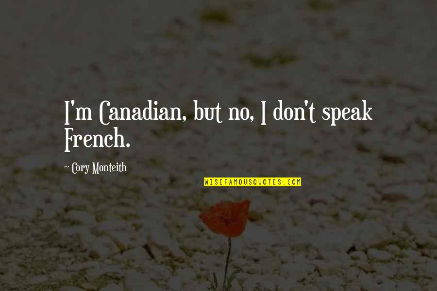 Cory Monteith Quotes By Cory Monteith: I'm Canadian, but no, I don't speak French.