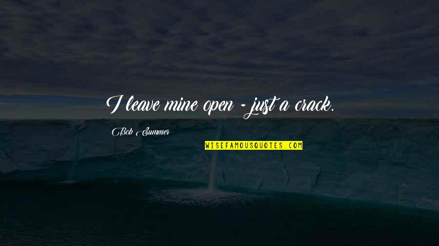 Cory Monteith Tribute Episode Quotes By Bob Summer: I leave mine open - just a crack. Cory Monteith Tribute Episode Quotes By Bob Summer: I leave mine open - just a crack.