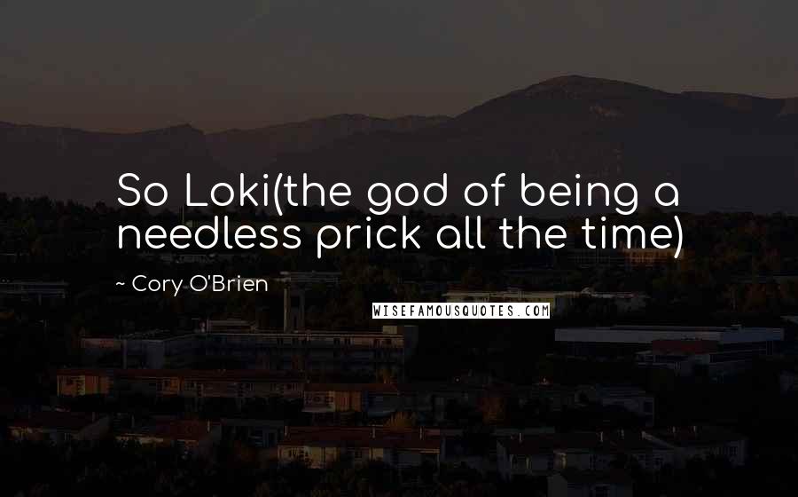 Cory O'Brien quotes: So Loki(the god of being a needless prick all the time)