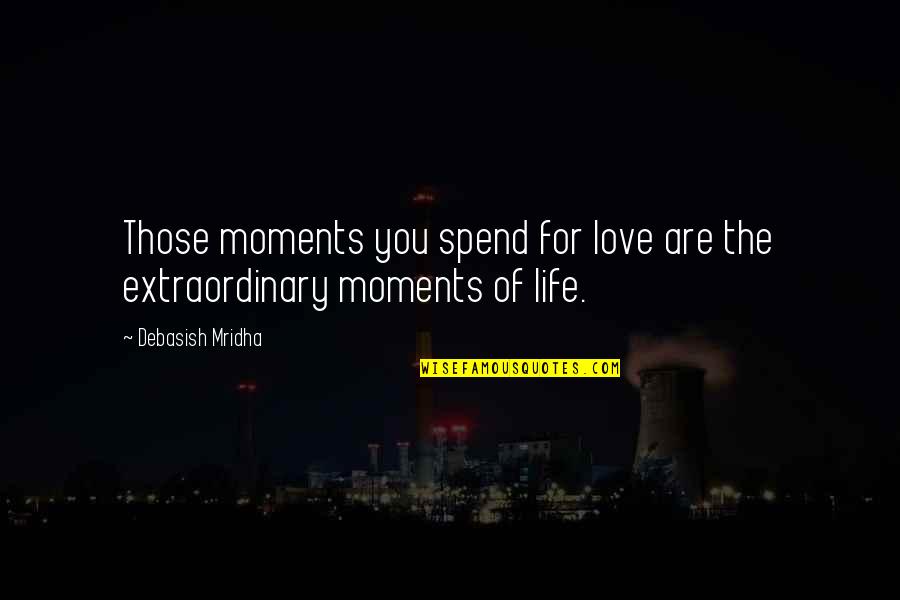 Cory Tenenbaum Quotes By Debasish Mridha: Those moments you spend for love are the Cory Tenenbaum Quotes By Debasish Mridha: Those moments you spend for love are the