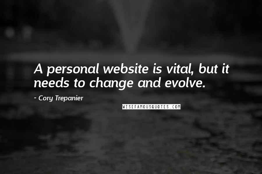 Cory Trepanier quotes: A personal website is vital, but it needs to change and evolve.