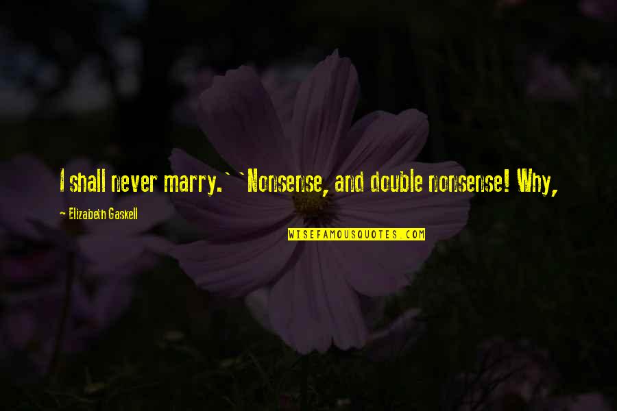 Cory Trevor Quotes By Elizabeth Gaskell: I shall never marry.' 'Nonsense, and double nonsense! Cory Trevor Quotes By Elizabeth Gaskell: I shall never marry.' 'Nonsense, and double nonsense!