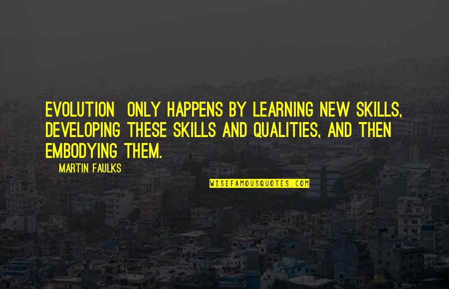 Cory Trevor Quotes By Martin Faulks: evolution only happens by learning new skills, developing Cory Trevor Quotes By Martin Faulks: evolution only happens by learning new skills, developing