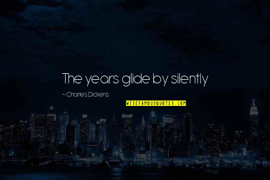 Cory Weissman Quotes By Charles Dickens: The years glide by silently Cory Weissman Quotes By Charles Dickens: The years glide by silently