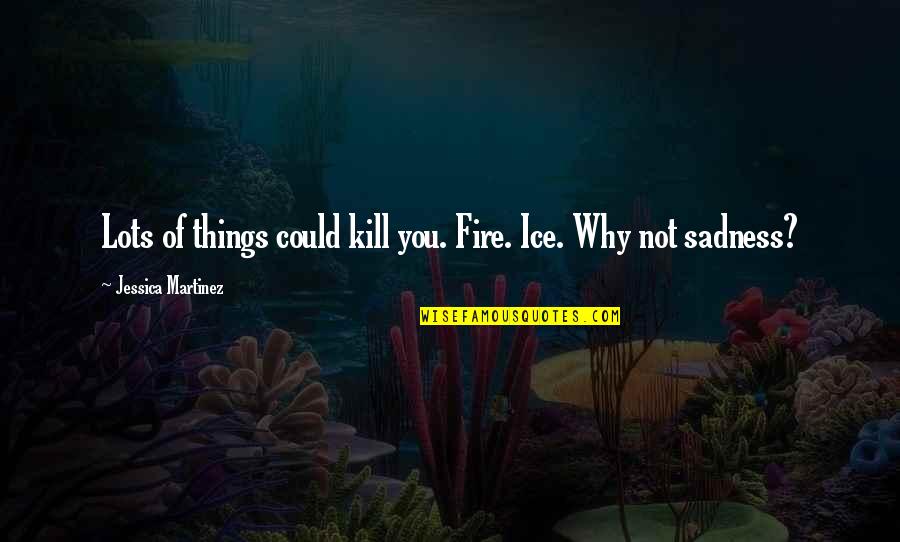 Coryanne Americas Next Top Quotes By Jessica Martinez: Lots of things could kill you. Fire. Ice.