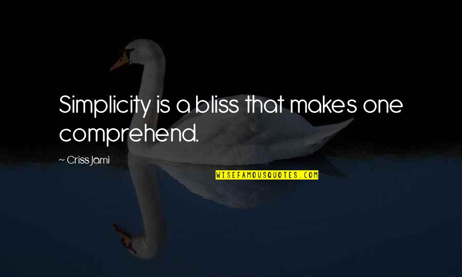 Coryanne Quotes By Criss Jami: Simplicity is a bliss that makes one comprehend. Coryanne Quotes By Criss Jami: Simplicity is a bliss that makes one comprehend.