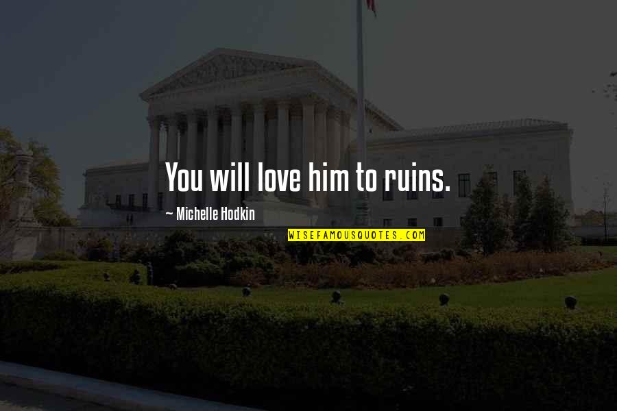 Coryanne Quotes By Michelle Hodkin: You will love him to ruins. Coryanne Quotes By Michelle Hodkin: You will love him to ruins.
