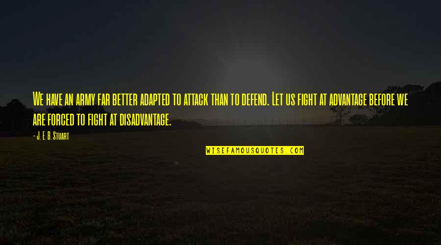 Coryatt Hunter Quotes By J. E. B. Stuart: We have an army far better adapted to Coryatt Hunter Quotes By J. E. B. Stuart: We have an army far better adapted to