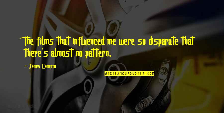 Coryatt Hunter Quotes By James Cameron: The films that influenced me were so disparate