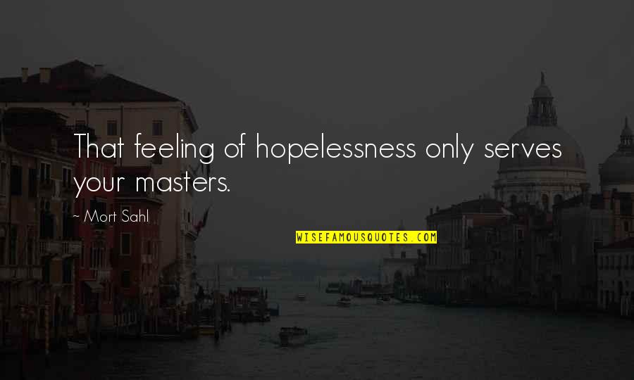 Corybulous Quotes By Mort Sahl: That feeling of hopelessness only serves your masters.