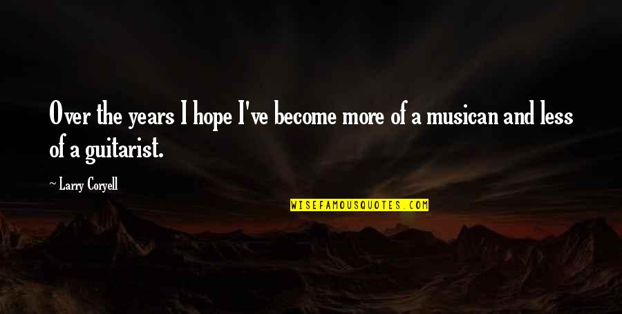 Coryell Quotes By Larry Coryell: Over the years I hope I've become more