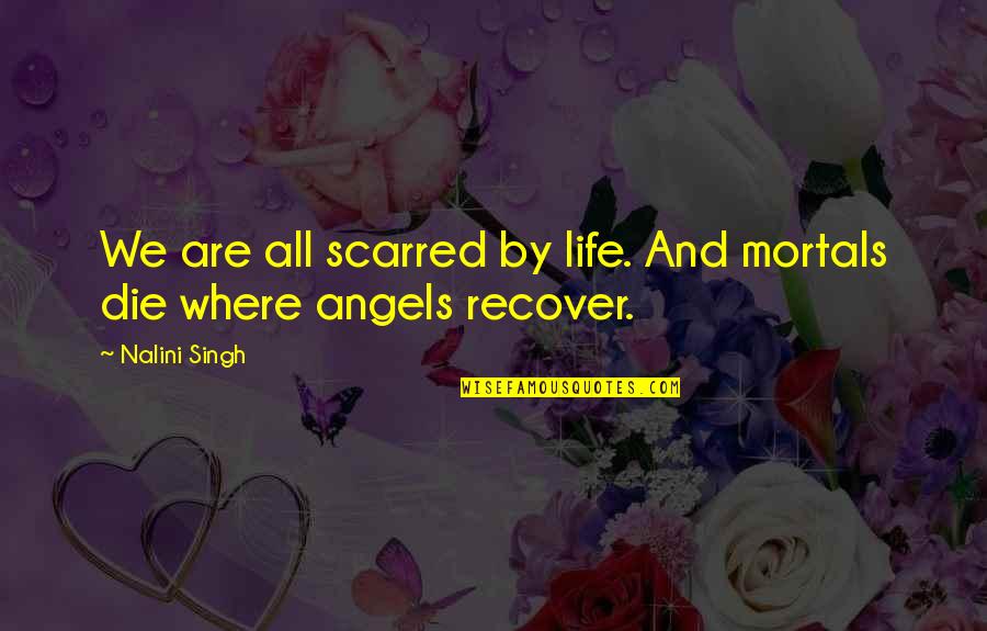 Corynne Charby Quotes By Nalini Singh: We are all scarred by life. And mortals