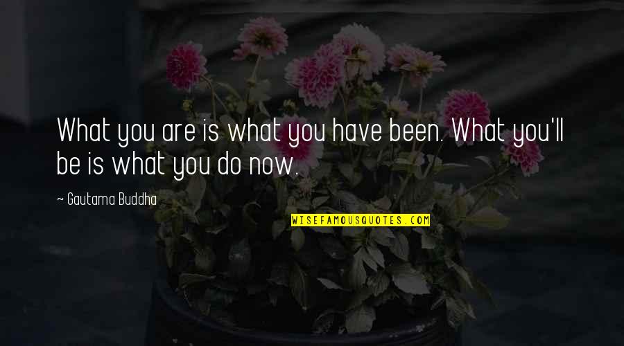 Corynne Corbett Quotes By Gautama Buddha: What you are is what you have been.