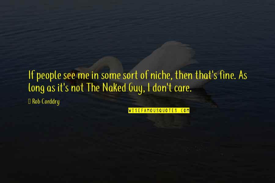Corynne Corbett Quotes By Rob Corddry: If people see me in some sort of Corynne Corbett Quotes By Rob Corddry: If people see me in some sort of