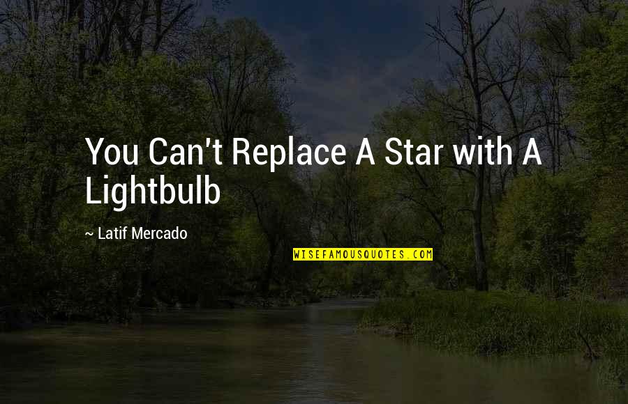 Corynne Mcsherry Quotes By Latif Mercado: You Can't Replace A Star with A Lightbulb