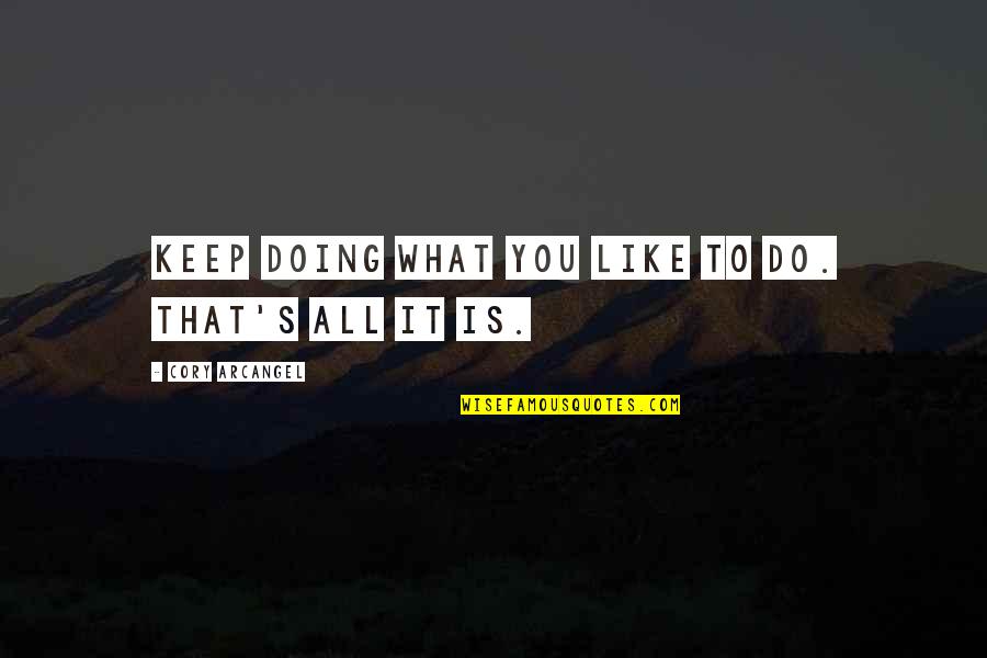 Cory's Quotes By Cory Arcangel: Keep doing what you like to do. That's