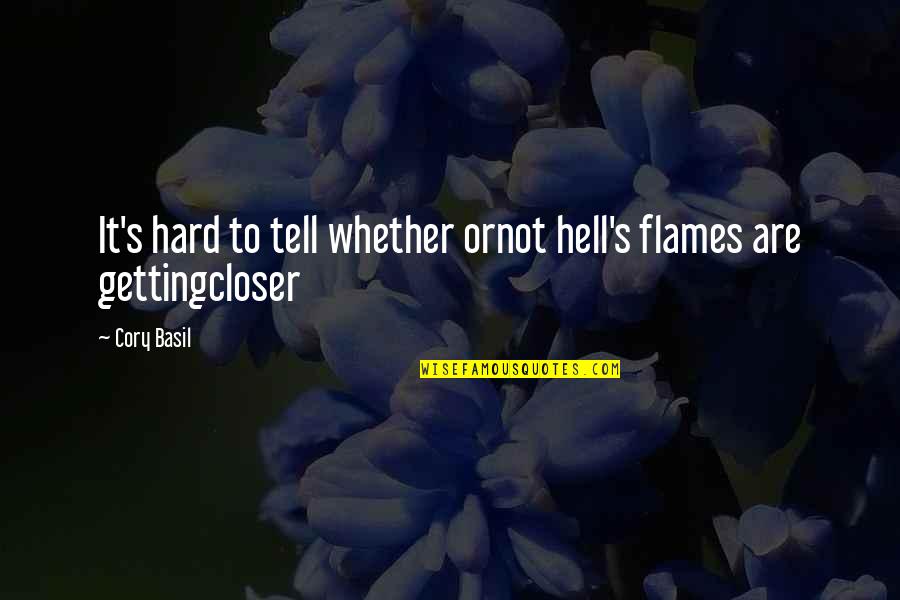 Cory's Quotes By Cory Basil: It's hard to tell whether ornot hell's flames