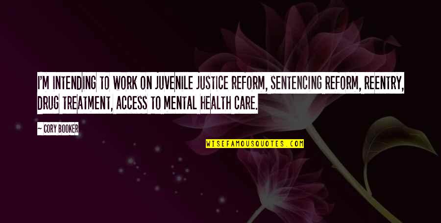 Cory's Quotes By Cory Booker: I'm intending to work on juvenile justice reform,