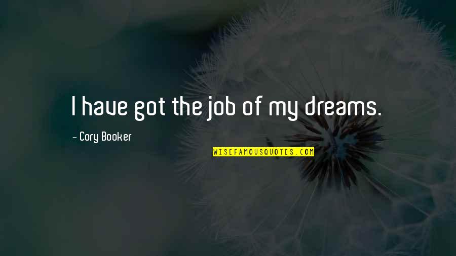 Cory's Quotes By Cory Booker: I have got the job of my dreams.