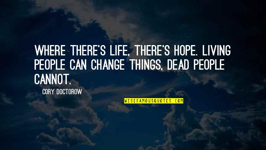 Cory's Quotes By Cory Doctorow: Where there's life, there's hope. Living people can