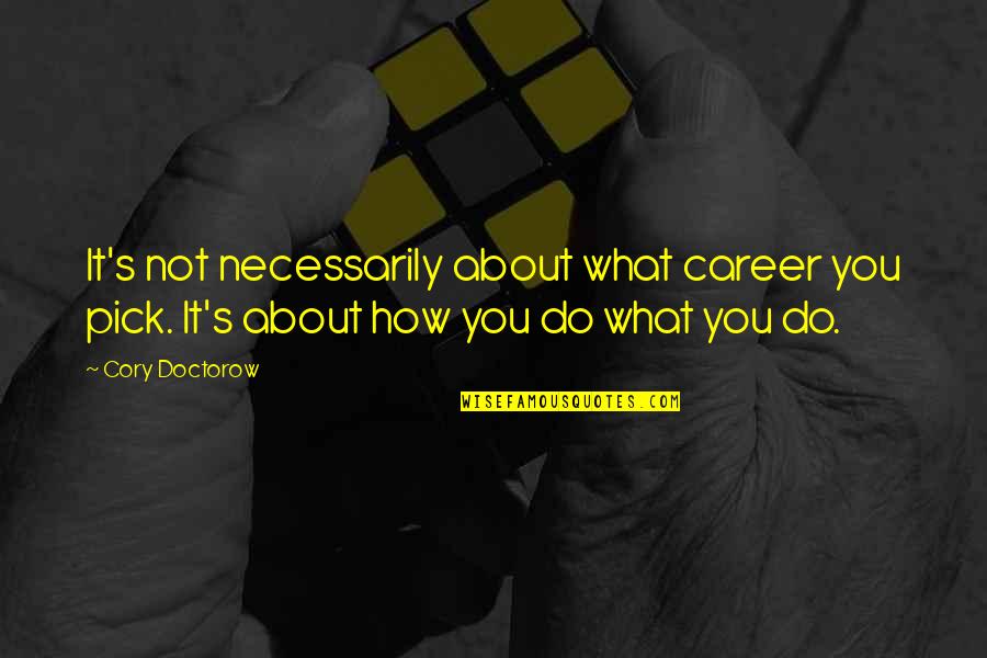 Cory's Quotes By Cory Doctorow: It's not necessarily about what career you pick.