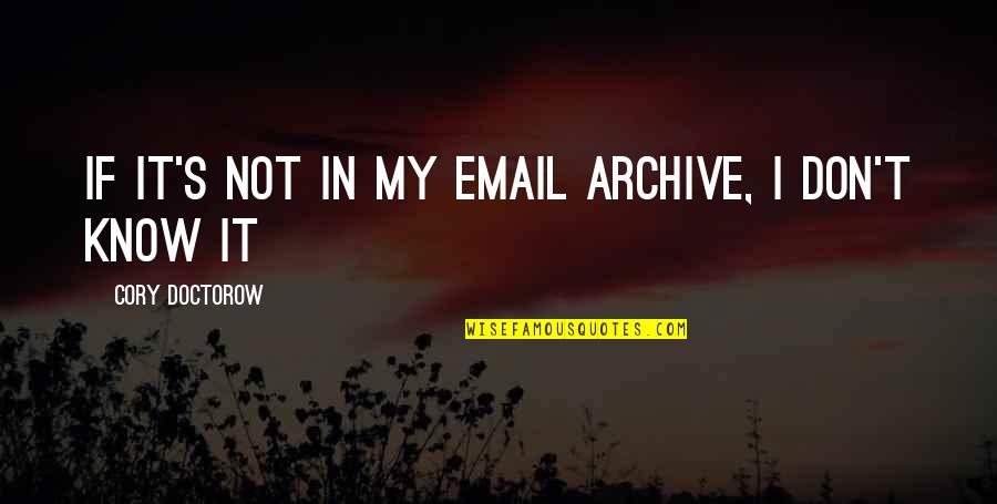Cory's Quotes By Cory Doctorow: if it's not in my email archive, I