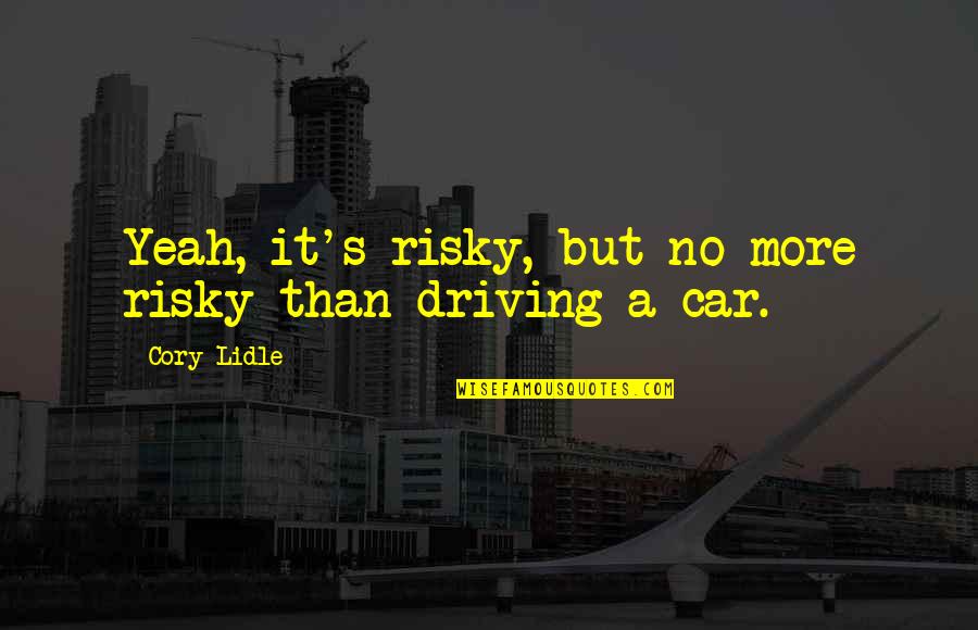 Cory's Quotes By Cory Lidle: Yeah, it's risky, but no more risky than