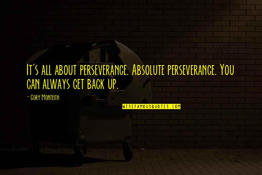 Cory's Quotes By Cory Monteith: It's all about perseverance. Absolute perseverance. You can