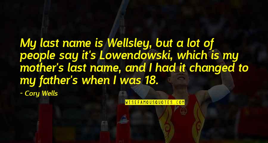 Cory's Quotes By Cory Wells: My last name is Wellsley, but a lot