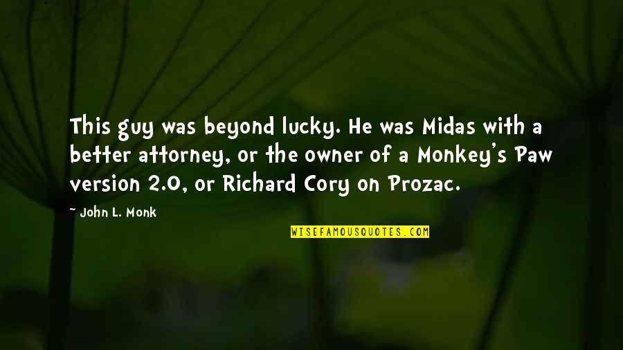 Cory's Quotes By John L. Monk: This guy was beyond lucky. He was Midas
