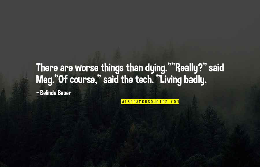 Coryse Tesheira Quotes By Belinda Bauer: There are worse things than dying.""Really?" said Meg."Of Coryse Tesheira Quotes By Belinda Bauer: There are worse things than dying.""Really?" said Meg."Of