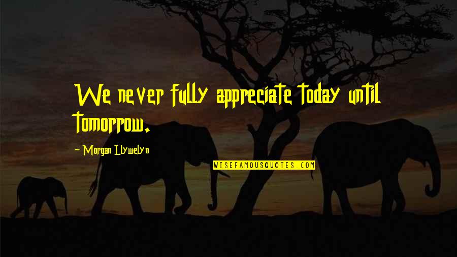 Corzi De Chitara Quotes By Morgan Llywelyn: We never fully appreciate today until tomorrow. Corzi De Chitara Quotes By Morgan Llywelyn: We never fully appreciate today until tomorrow.