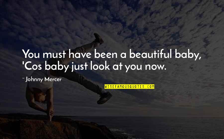 Cos Quotes By Johnny Mercer: You must have been a beautiful baby, 'Cos