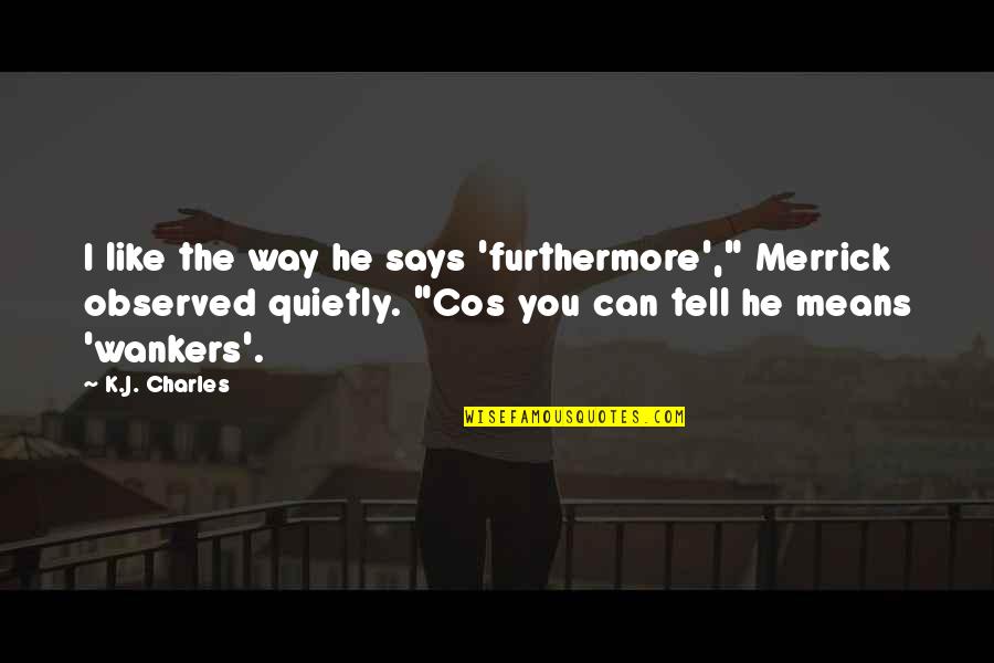 Cos Quotes By K.J. Charles: I like the way he says 'furthermore'," Merrick