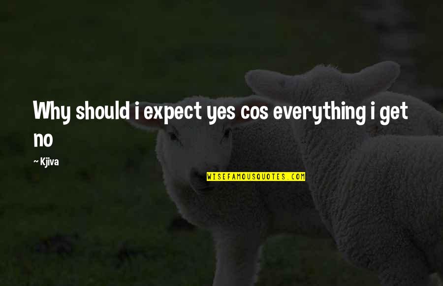 Cos Quotes By Kjiva: Why should i expect yes cos everything i