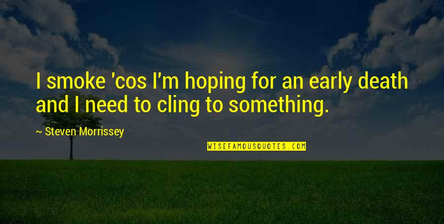 Cos Quotes By Steven Morrissey: I smoke 'cos I'm hoping for an early