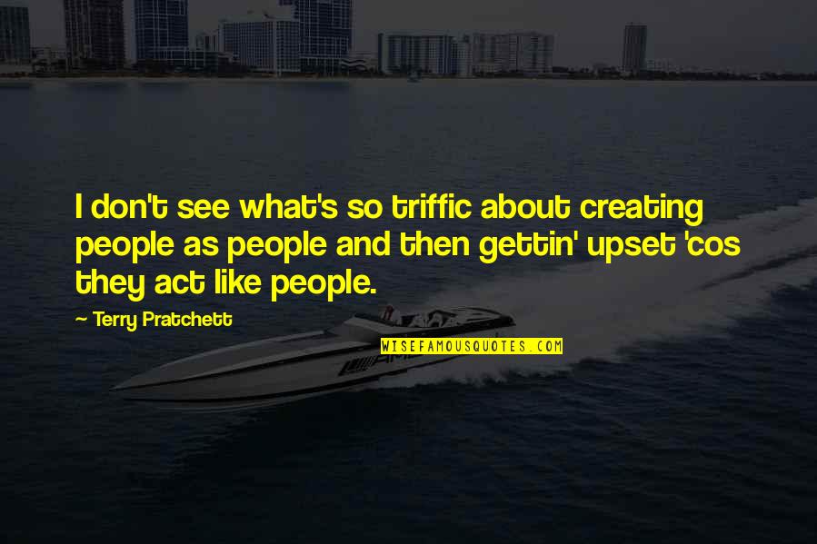 Cos Quotes By Terry Pratchett: I don't see what's so triffic about creating