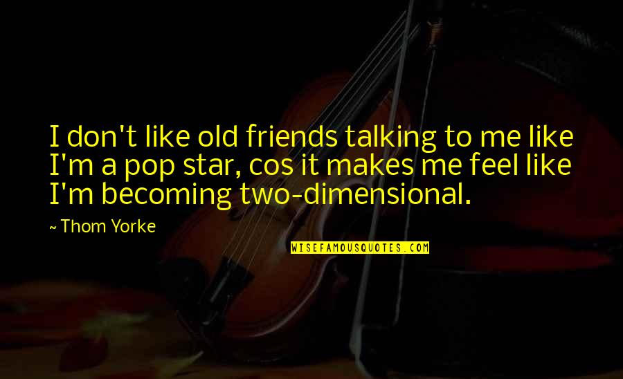 Cos Quotes By Thom Yorke: I don't like old friends talking to me