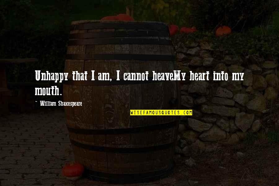 Cosanostra Quotes By William Shakespeare: Unhappy that I am, I cannot heaveMy heart