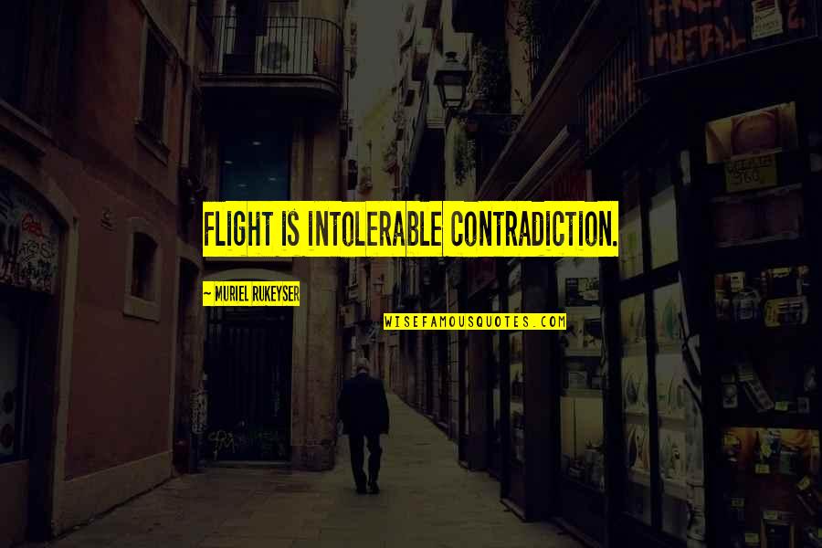 Cosas Del Amor Quotes By Muriel Rukeyser: Flight is intolerable contradiction.