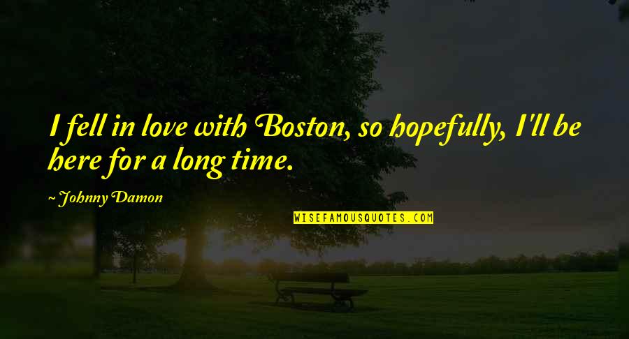 Cosbey Watson Quotes By Johnny Damon: I fell in love with Boston, so hopefully,