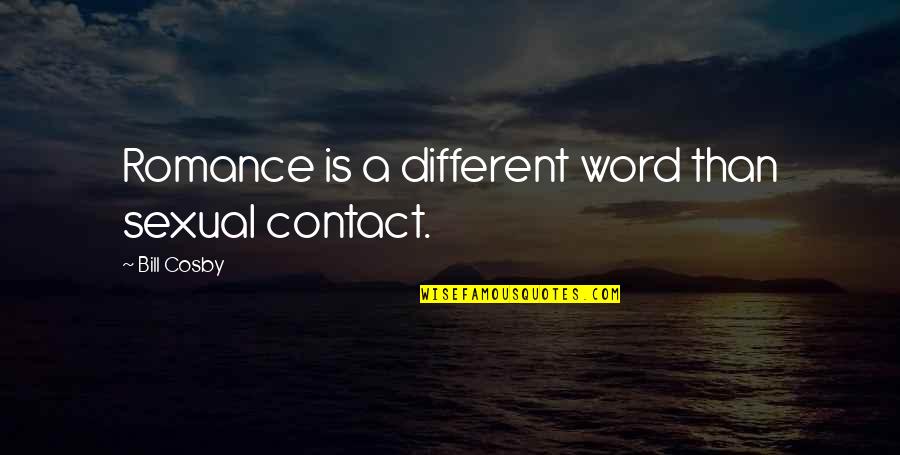 Cosby Quotes By Bill Cosby: Romance is a different word than sexual contact.