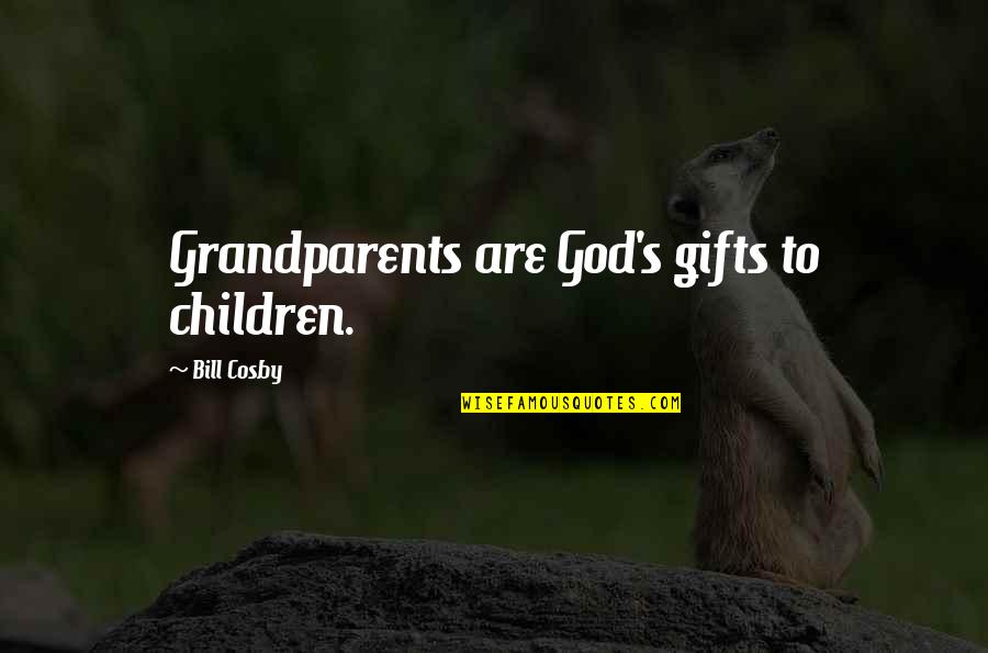 Cosby Quotes By Bill Cosby: Grandparents are God's gifts to children.