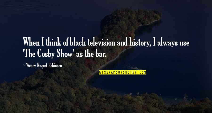 Cosby Show Quotes By Wendy Raquel Robinson: When I think of black television and history,