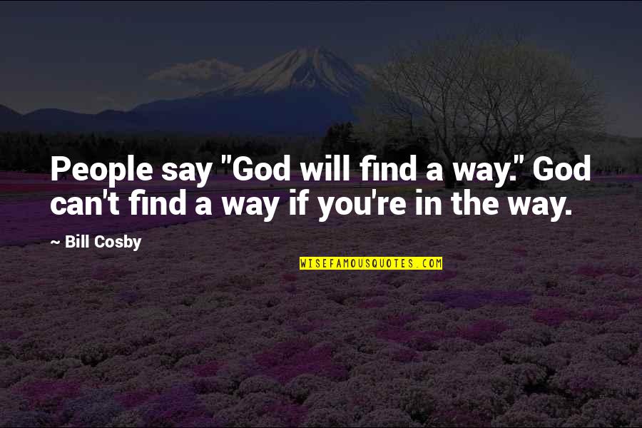 Cosby's Quotes By Bill Cosby: People say "God will find a way." God