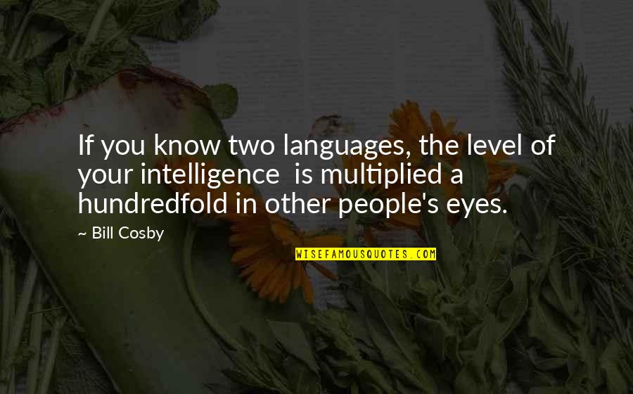 Cosby's Quotes By Bill Cosby: If you know two languages, the level of