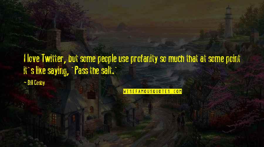 Cosby's Quotes By Bill Cosby: I love Twitter, but some people use profanity