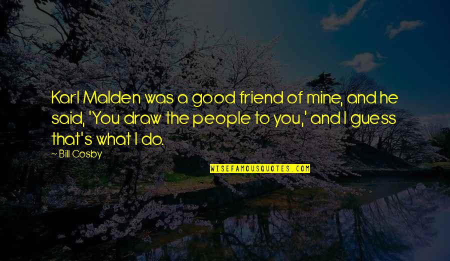 Cosby's Quotes By Bill Cosby: Karl Malden was a good friend of mine, Cosby's Quotes By Bill Cosby: Karl Malden was a good friend of mine,