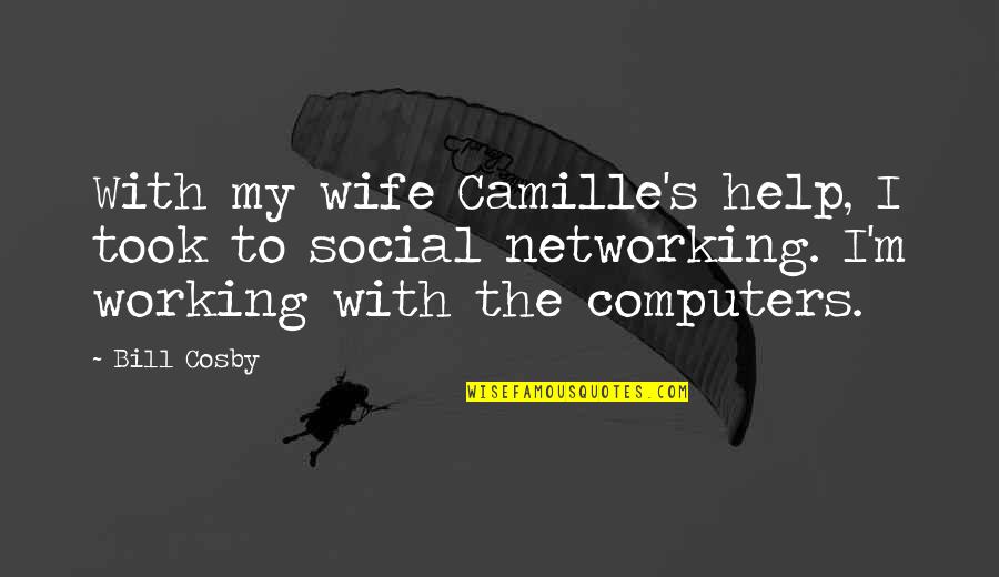 Cosby's Quotes By Bill Cosby: With my wife Camille's help, I took to